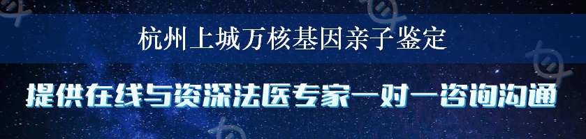 杭州上城万核基因亲子鉴定